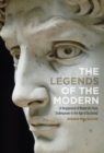The Legends of the Modern : A Reappraisal of Modernity from Shakespeare to the Age of Duchamp - Book
