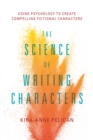 The Science of Writing Characters : Using Psychology to Create Compelling Fictional Characters - eBook