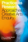 Practice as Research : Approaches to Creative Arts Enquiry - Book