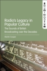 Radio's Legacy in Popular Culture : The Sounds of British Broadcasting over the Decades - Book
