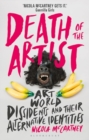 Death of the Artist : Art World Dissidents and Their Alternative Identities - Book
