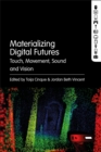 Materializing Digital Futures : Touch, Movement, Sound and Vision - Book