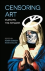 Censoring Art : Silencing the Artwork - Book