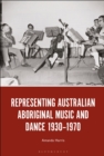 Representing Australian Aboriginal Music and Dance 1930-1970 - Book