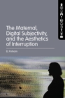 The Maternal, Digital Subjectivity, and the Aesthetics of Interruption - Book