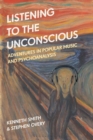 Listening to the Unconscious : Adventures in Popular Music and Psychoanalysis - Book