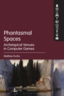 Phantasmal Spaces : Archetypical Venues in Computer Games - Book