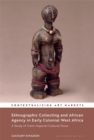 Ethnographic Collecting and African Agency in Early Colonial West Africa : A Study of Trans-Imperial Cultural Flows - Book