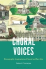 Choral Voices : Ethnographic Imaginations of Sound and Sacrality - Book