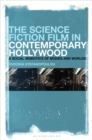 The Science Fiction Film in Contemporary Hollywood : A Social Semiotics of Bodies and Worlds - Book