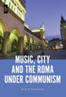 Music, City and the Roma under Communism - Book
