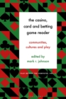 The Casino, Card and Betting Game Reader : Communities, Cultures and Play - Book