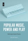 Popular Music, Power and Play : Reframing Creative Practice - Book