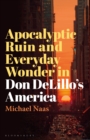 Apocalyptic Ruin and Everyday Wonder in Don DeLillo's America - eBook