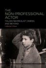 The Non-Professional Actor : Italian Neorealist Cinema and Beyond - Book