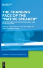 The Changing Face of the "Native Speaker" : Perspectives from Multilingualism and Globalization - Book