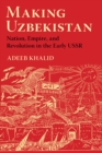 Making Uzbekistan : Nation, Empire, and Revolution in the Early USSR - eBook