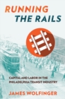Running the Rails : Capital and Labor in the Philadelphia Transit Industry - Book