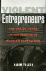 Violent Entrepreneurs : The Use of Force in the Making of Russian Capitalism - eBook
