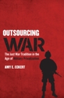 Outsourcing War : The Just War Tradition in the Age of Military Privatization - eBook