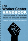 The Worker Center Handbook : A Practical Guide to Starting and Building the New Labor Movement - Book