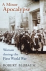 A Minor Apocalypse : Warsaw during the First World War - Book