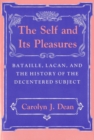 The Self and Its Pleasures : Bataille, Lacan, and the History of the Decentered Subject - eBook