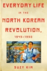 Everyday Life in the North Korean Revolution, 1945–1950 - Book