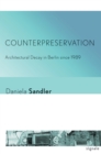 Counterpreservation : Architectural Decay in Berlin since 1989 - eBook