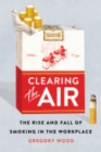 Clearing the Air : The Rise and Fall of Smoking in the Workplace - eBook