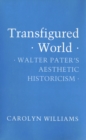 Transfigured World : Walter Pater's Aesthetic Historicism - eBook