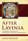 After Lavinia : A Literary History of Premodern Marriage Diplomacy - Book