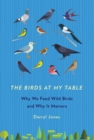 Birds at My Table : Why We Feed Wild Birds and Why It Matters - eBook