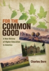 For the Common Good : A New History of Higher Education in America - eBook
