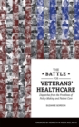 The Battle for Veterans’ Healthcare : Dispatches from the Front Lines of Policy Making and Patient Care - Book