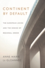 Continent by Default : The European Union and the Demise of Regional Order - eBook