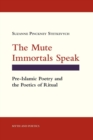 Mute Immortals Speak : Pre-Islamic Poetry and the Poetics of Ritual - eBook