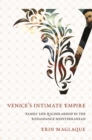 Venice's Intimate Empire : Family Life and Scholarship in the Renaissance Mediterranean - eBook