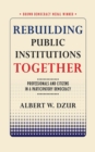 Rebuilding Public Institutions Together : Professionals and Citizens in a Participatory Democracy - eBook