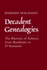 Decadent Genealogies : The Rhetoric of Sickness from Baudelaire to D'Annunzio - Book