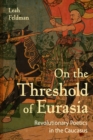 On the Threshold of Eurasia : Revolutionary Poetics in the Caucasus - eBook