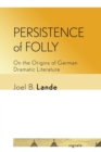 Persistence of Folly : On the Origins of German Dramatic Literature - Book
