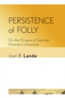 Persistence of Folly : On the Origins of German Dramatic Literature - eBook