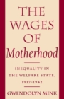 The Wages of Motherhood : Inequality in the Welfare State, 1917-1942 - eBook