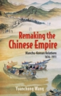 Remaking the Chinese Empire : Manchu-Korean Relations, 1616-1911 - Book