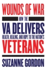 Wounds of War : How the VA Delivers Health, Healing, and Hope to the Nation's Veterans - Book
