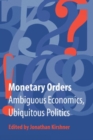 Monetary Orders : Ambiguous Economics, Ubiquitous Politics - eBook