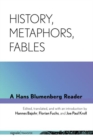 History, Metaphors, Fables : A Hans Blumenberg Reader - Book