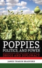 Poppies, Politics, and Power : Afghanistan and the Global History of Drugs and Diplomacy - eBook