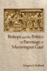 Bishops and the Politics of Patronage in Merovingian Gaul - Book